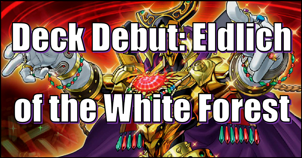 Yu-Gi-Oh! Deck Debut: Eldlich of the White Forest Flipside Gaming Yu-Gi-Oh! Deck Debut: Eldlich of the White Forest Flipside Gaming