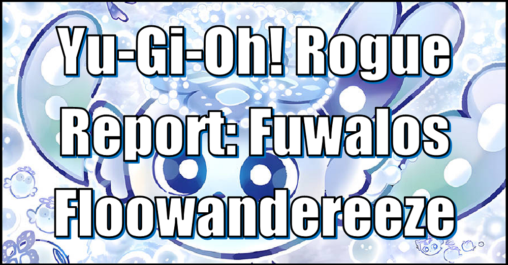 Yu-Gi-Oh! Rogue Report: Fuwalos Floowandereeze  Flipside Gaming