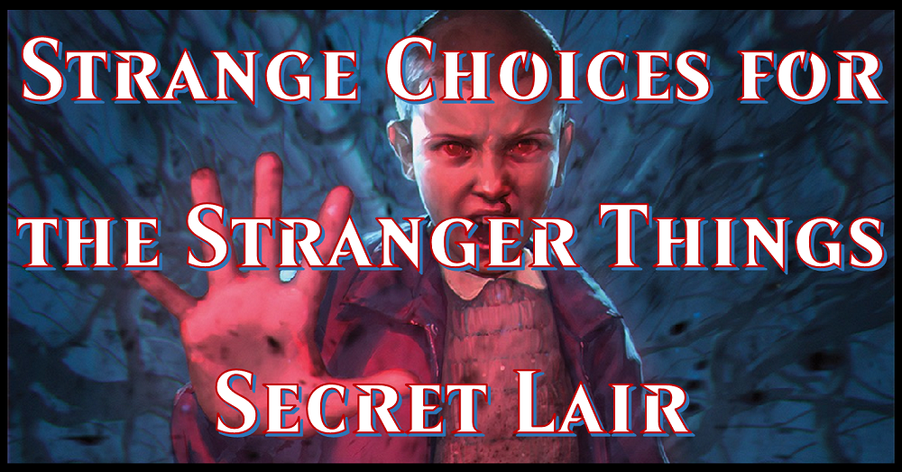 Strange Choices for the Stranger Things Secret Lair  Flipside Gaming