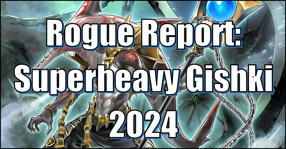 Yu-Gi-Oh! Rogue Report: Superheavy Gishki 2024 Flipside Gaming Yu-Gi-Oh! Rogue Report: Superheavy Gishki 2024 Flipside Gaming