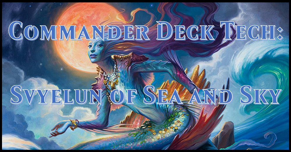 Commander Deck Tech: Svyelun of the Sea and Sky Flipside Gaming Commander Deck Tech: Svyelun of the Sea and Sky Flipside Gaming