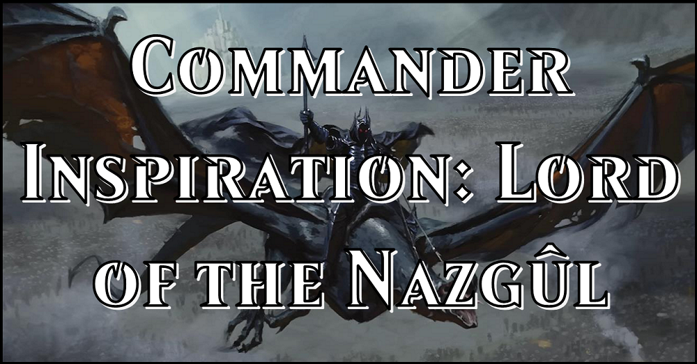 Commander Inspiration: Ring Wraiths - Lord of the Nazgl Flipside Gaming Commander Inspiration: Ring Wraiths - Lord of the Nazgl Flipside Gaming
